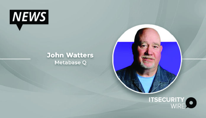 Senior cybersecurity Leader John Watters Is a Now a Part of Metabase Q’s Board of Directors-01